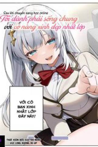 Sau Khi Chuyển Sang Học Online, Tôi Đành Phải Chuyển Sang Sống Chung Với Cô Nàng Xinh Đẹp Nhất Lớp