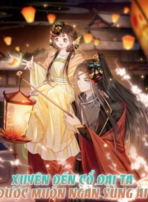 Xuyên Đến Cổ Đại Ta Được Muôn Ngàn Sủng Ái