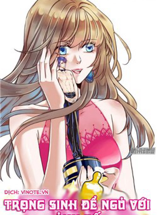 Trọng Sinh Để Ngủ Với Ảnh Đế